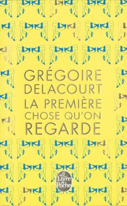 La première chose qu'on regarde de Grégoire Delacourt