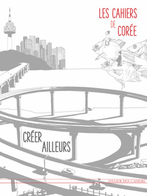 Les Cahiers de Corée, décembre 2016, Créer ailleurs - Sous la direction de Benjamin Joinau et Yves Millet